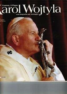 Karol Wojtyla. L'uomo Il Papa. Una Biografia Per Immagini