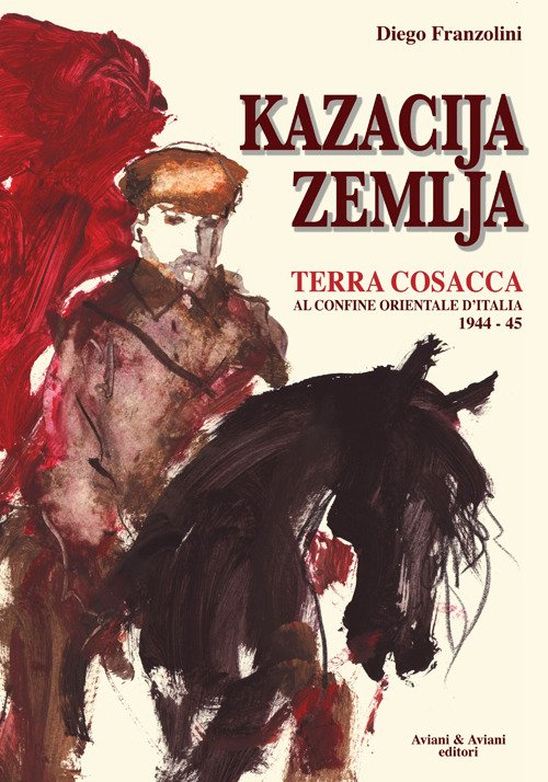 Kazacija Zemlja. Terra Cosacca Al Confine Orientale D'italia (1944-45)