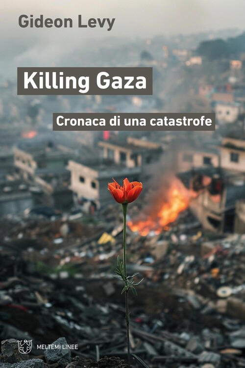 Killing Gaza. Cronaca Di Una Catastrofe Gideon Levy Meltemi 2025