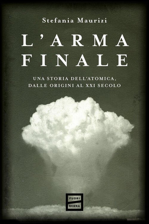 L'arma Finale. Una Storia Dell'atomica, Dalle Origini Al Xxi Secolo …