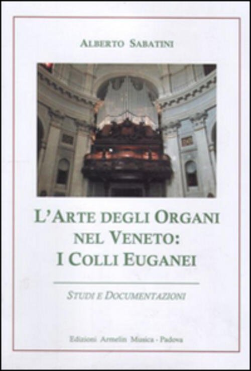 L'arte Degli Organi Nel Veneto. I Colli Euganei. Studi E …