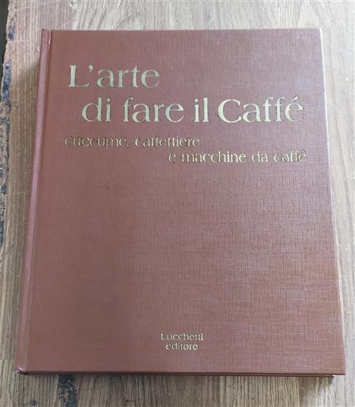 L' Arte Di Fare Il CaffË: C˘ccume, Caffettiere E Macchine …