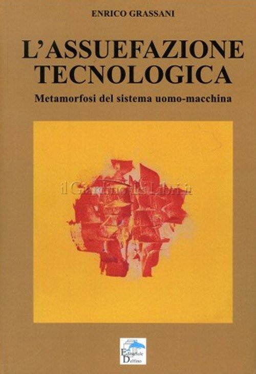 L' Assuefazione Tecnologica. Metamorfosi Del Sistema Uomo Macchina Enrico Gras