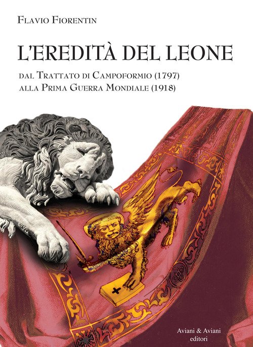 L' Eredita Del Leone. Dal Trattato Di Campoformio (1797) Alla …