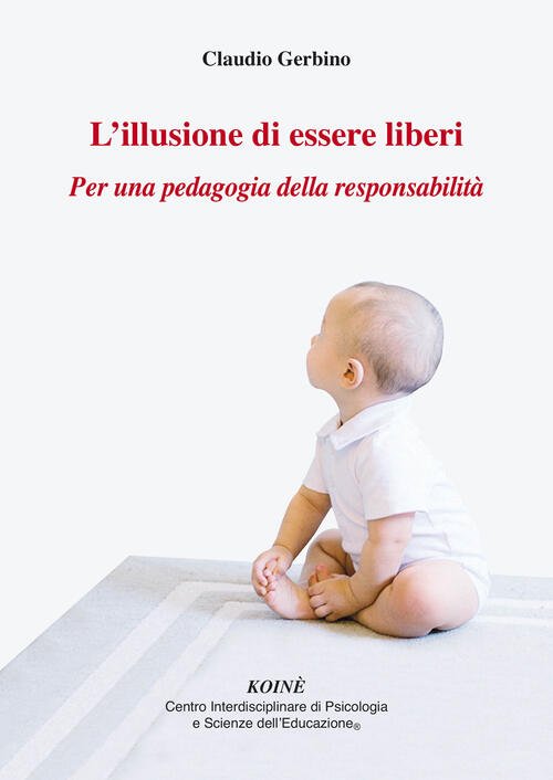 L' Illusione Di Essere Liberi. Per Una Pedagogia Della Responsabilita