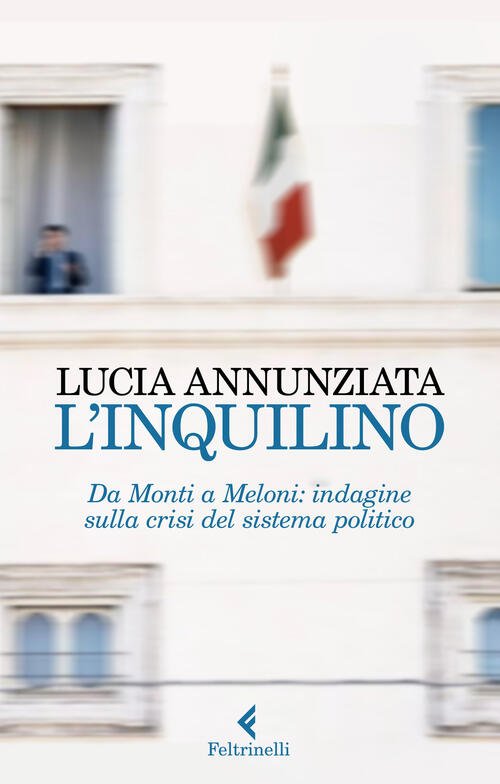 L' Inquilino. Da Monti A Meloni: Indagine Sulla Crisi Del …