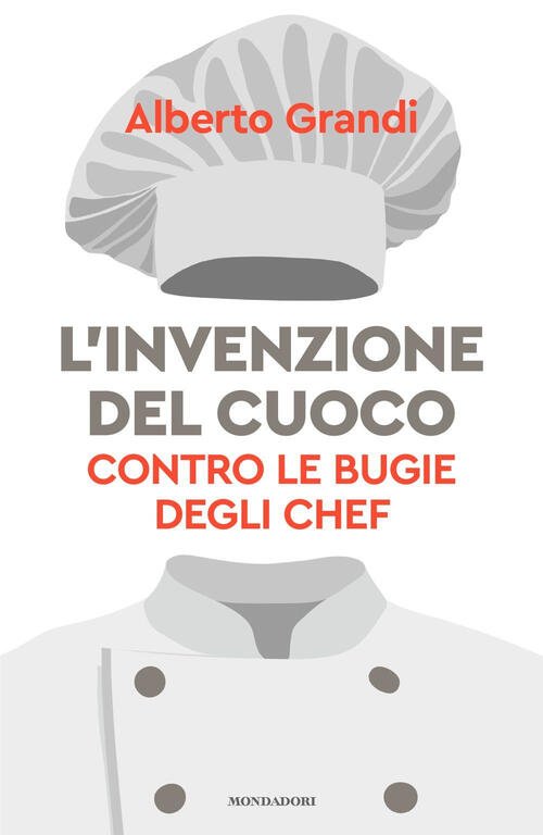 L'invenzione Del Cuoco. Contro Le Bugie Degli Chef Alberto Grandi …