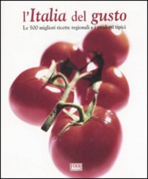 L' Italia Del Gusto. Le 500 Migliori Ricette Regionali E …