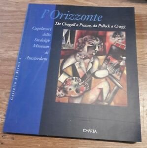 L'orizzonte. Da Chagall A Picasso, Da Pollock A Cragg. Capolavori …