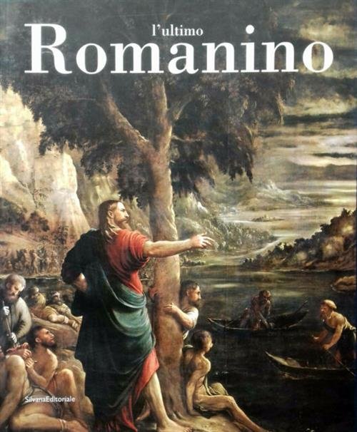 L'ultimo Romanino. Ricerche Sulle Opere Tarde Del Pittore Bresciano. Catalogo …