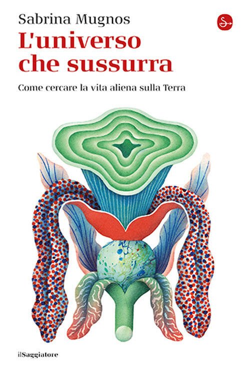 L'universo Che Sussurra. Come Cercare La Vita Aliena Sulla Terra