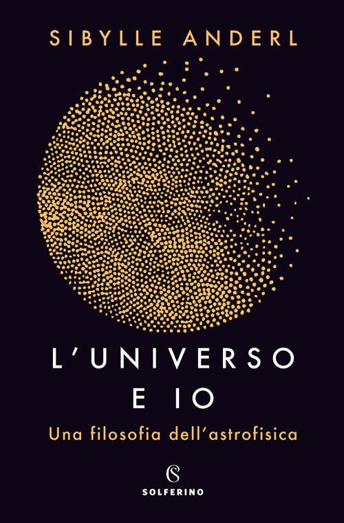 L' Universo E Io. Una Filosofia Dell'astrofisica Sybille Anderl Solferino …