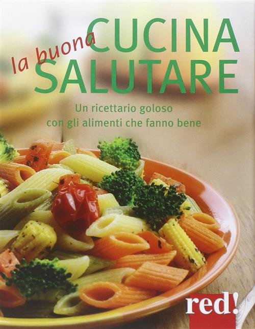 La Buona Cucina Salutare. Un Ricettario Goloso Con Gli Alimenti … | Immagine Gallery 2