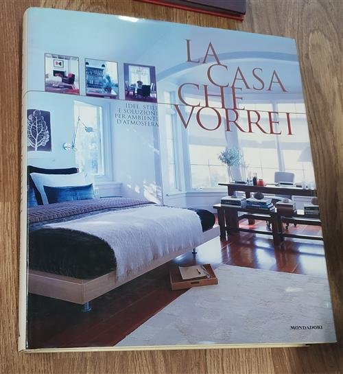 La Casa Che Vorrei. Idee, Stili E Soluzioni Per Ambienti …