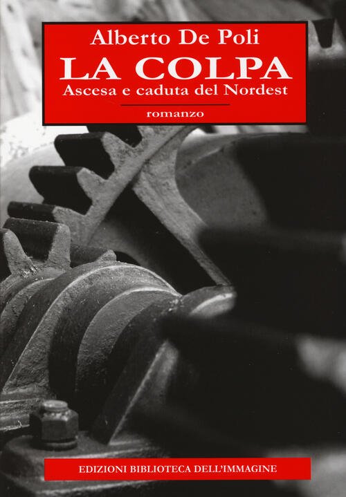 La Colpa. Ascesa E Caduta Del Nordest