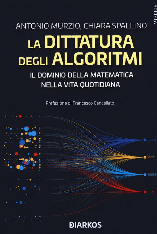 La Dittatura Degli Algoritmi. Il Dominio Della Matematica Nella Vita Quotidiana
