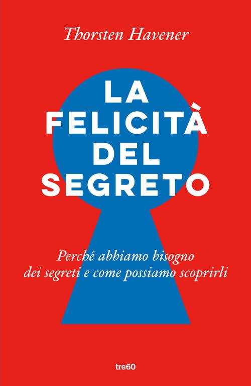 La Felicita Del Segreto. Perche Abbiamo Bisogno Dei Segreti E …