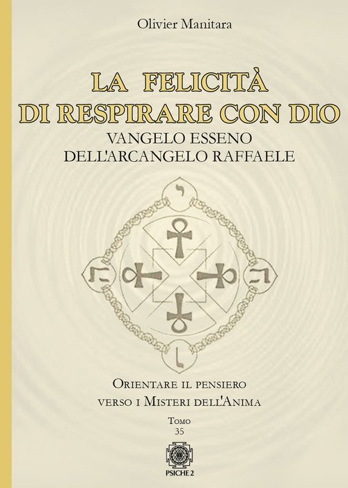 La Felicita Di Respirare Con Dio. Vangelo Esseno Dell'arcangelo Raffaele