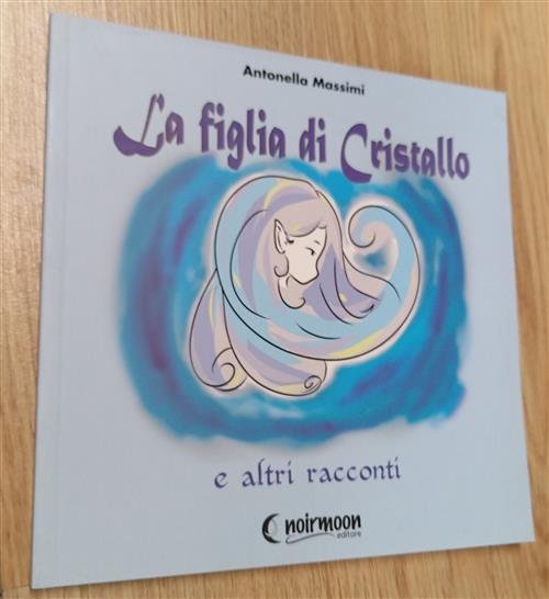 La Figlia Di Cristallo E Altri Racconti Antonella Massimi Noirmoon …
