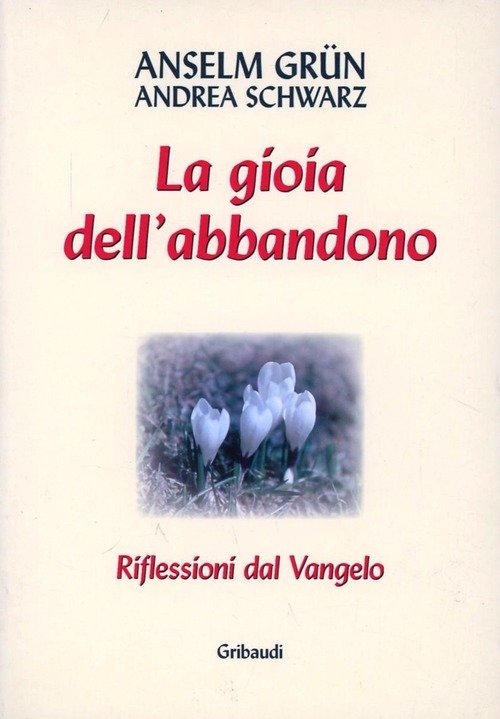 La Gioia Dell'abbandono. Riflessioni Dal Vangelo Anselm Grün Gribaudi 2004