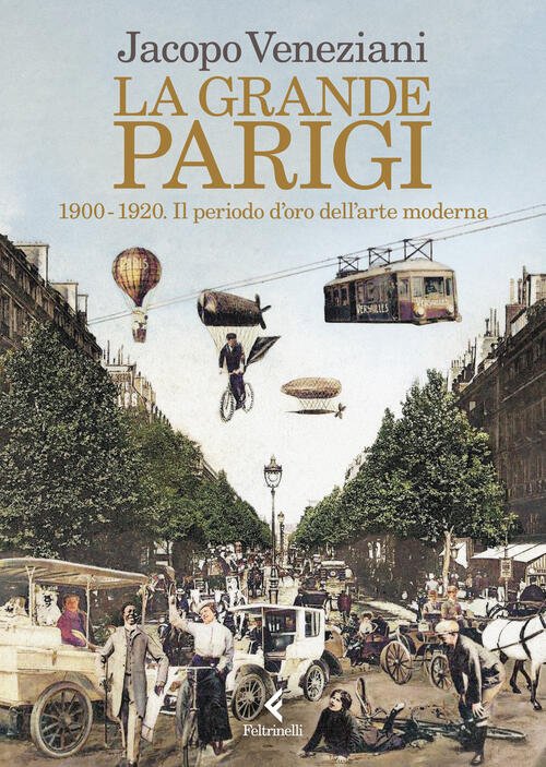 La Grande Parigi. 1900-1920. Il Periodo DOro DellArte Moderna