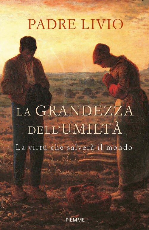 La Grandezza Dell'umilta. La Virtu Che Salvera Il Mondo Livio …