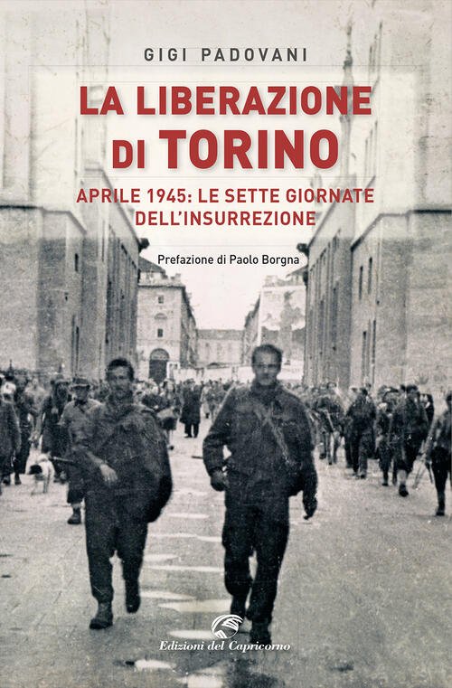 La Liberazione Di Torino. Aprile 1945: Le Sette Giornate Dell'insurrezione …