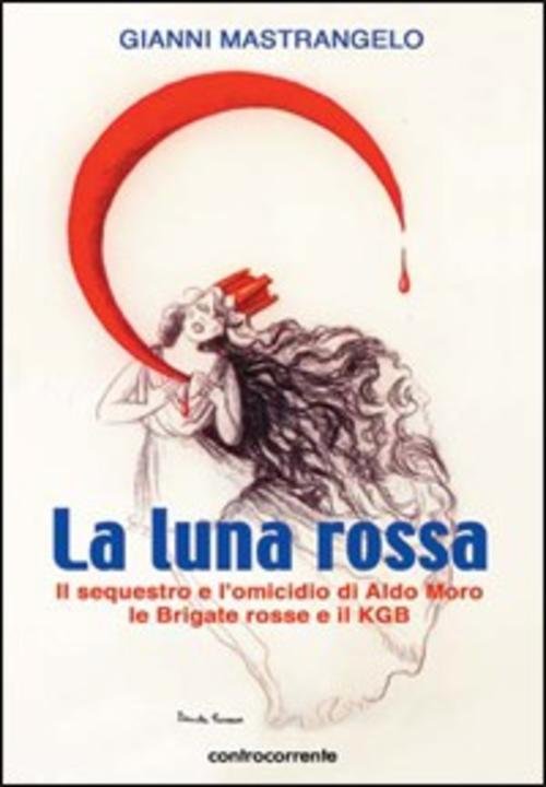 La Luna Rossa. Il Sequestro E L'omicidio Di Aldo Moro, …