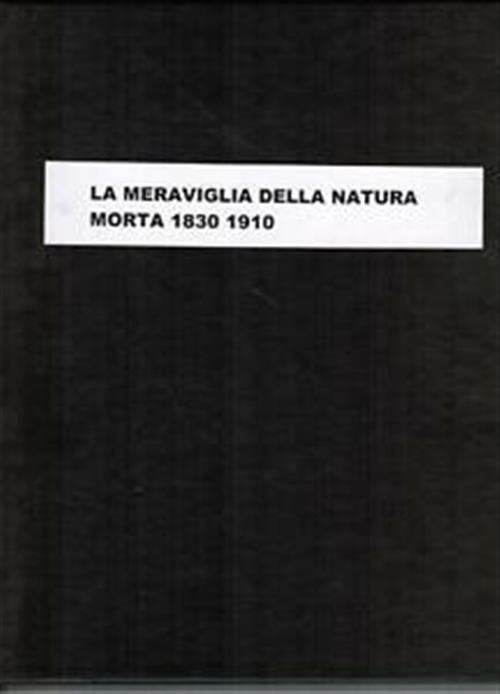 La Meraviglia Della Natura Morta 1830-1910. Dall'accademia Ai Maestri Del …