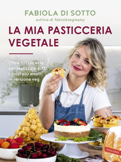 La Mia Pasticceria Vegetale. Oltre 100 Ricette Per Realizzare Tutti …