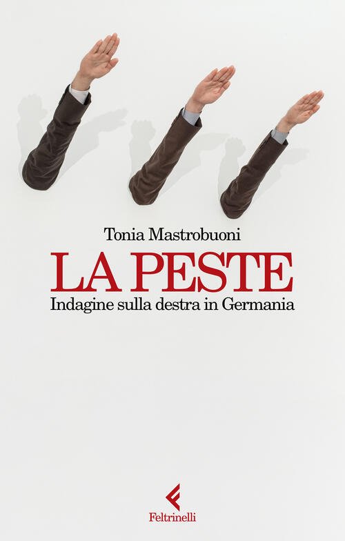 La Peste. Indagine Sulla Destra In Germania Tonia Mastrobuoni Feltrinelli …
