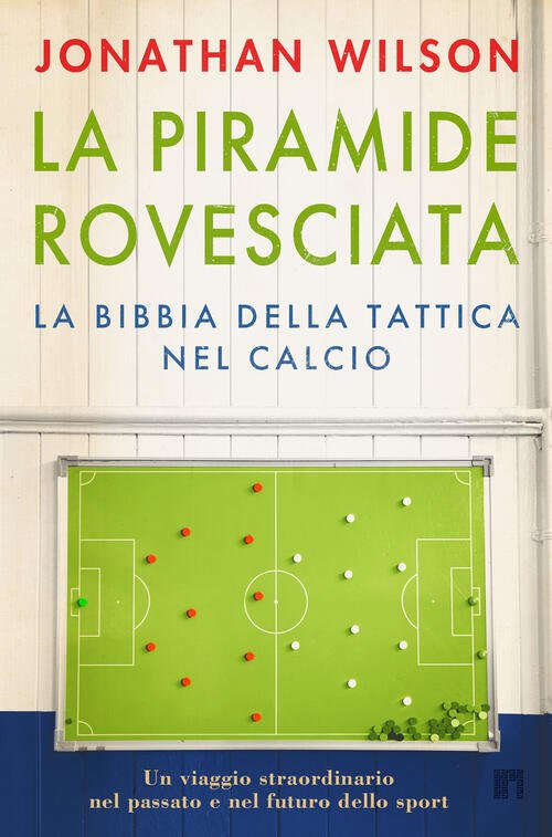 La Piramide Rovesciata. La Bibbia Della Tattica Nel Calcio. Un Viaggio Straord