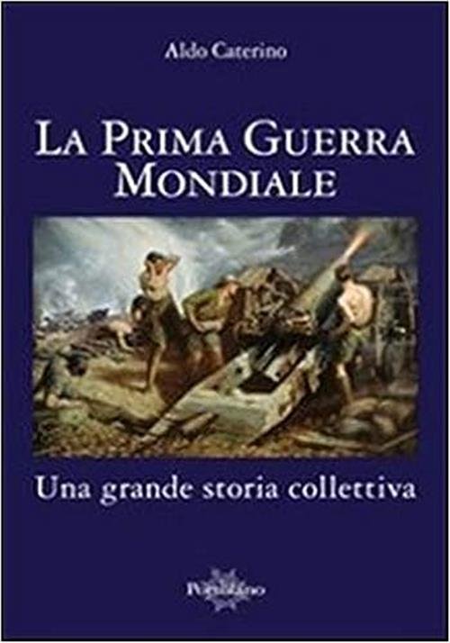 La Prima Guerra Mondiale. Una Grande Storia Colletiva