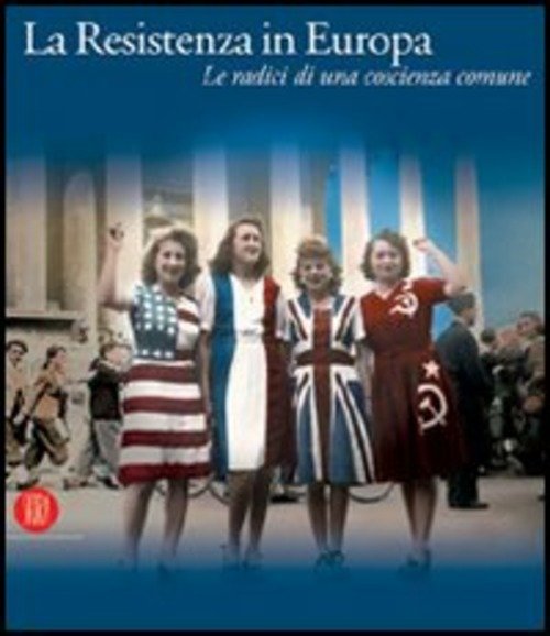 La Resistenza In Europa. Le Radici Di Una Coscienza Comune