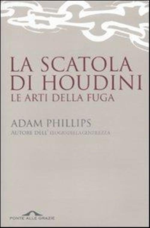 La Scatola Di Houdini. Le Arti Della Fuga