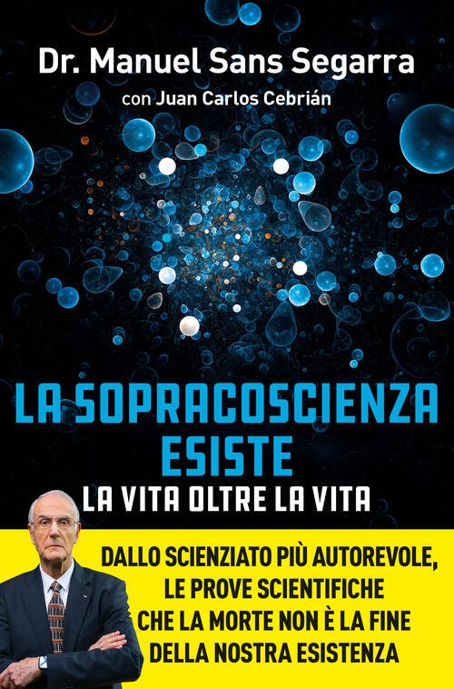 La Sopracoscienza Esiste. La Vita Oltre La Vita. Dallo Scienziato …