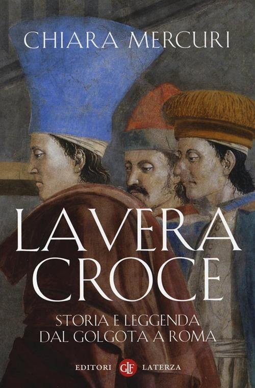 La Vera Croce. Storia E Leggenda Dal Golgota A Roma … | Immagine principale