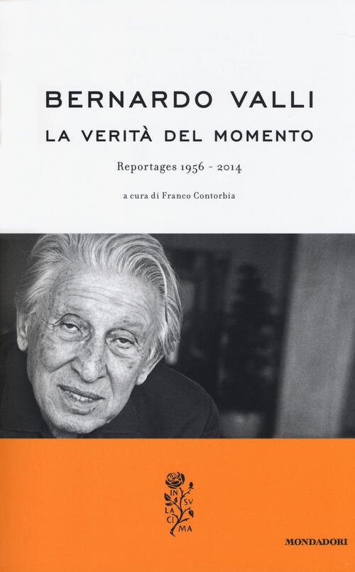 La Verita Del Momento. Reportages (1956-2014) Bernardo Valli Mondadori 2014