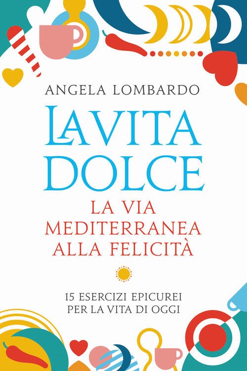 La Vita Dolce. La Via Mediterranea Alla Felicita. 15 Esercizi … | Immagine principale