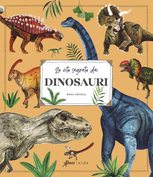 La Vita Segreta Dei Dinosauri Rena Ortega Aboca Edizioni 2026