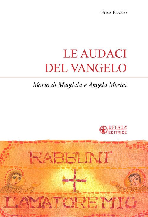 Le Audaci Del Vangelo. Maria Di Magdala E Angela Merici …