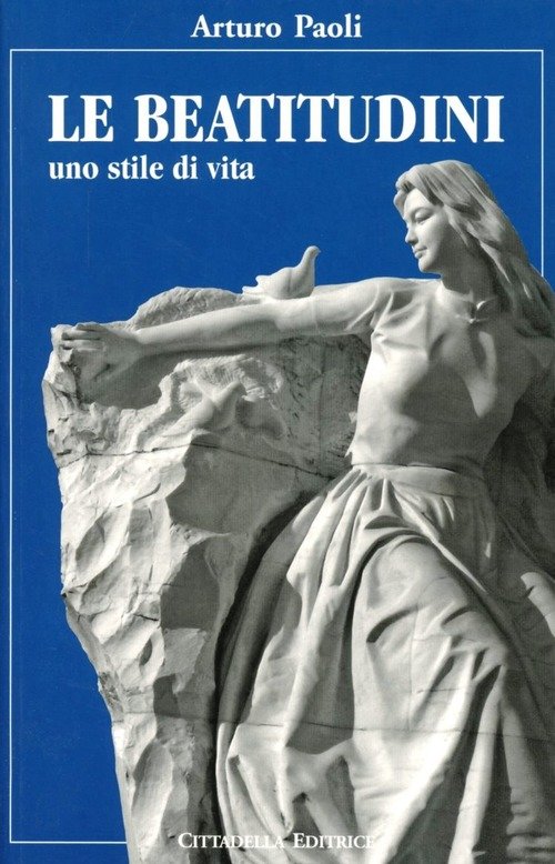 Le Beatitudini. Uno Stile Di Vita Arturo Paoli Cittadella 2007