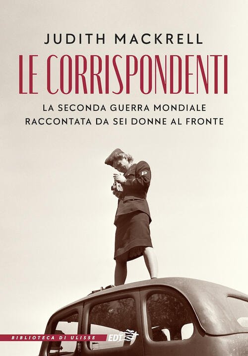 Le Corrispondenti. La Seconda Guerra Mondiale Raccontata Da Sei Donne …