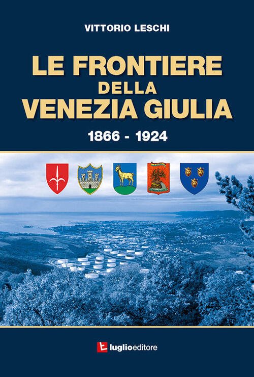 Le Frontiere Della Venezia Giulia 1866-1924 Vittorio Leschi Luglio (Trieste) …