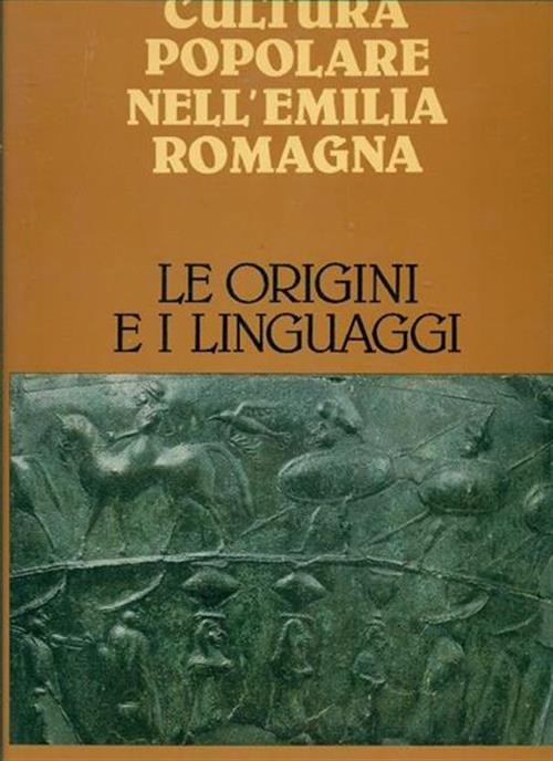 Le Origini E I Linguaggi. Cultura Popolare Nell'emilia Romagna. Silvana …