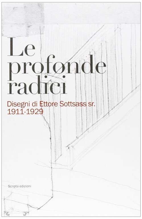 Le Profonde Radici. Disegni Di Ettore Sottsass Sr. 1911-1929 P. …