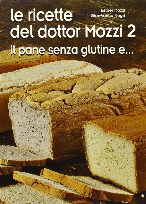 Le Ricette Del Dottor Mozzi. Vol. 2: Il Pane Senza …