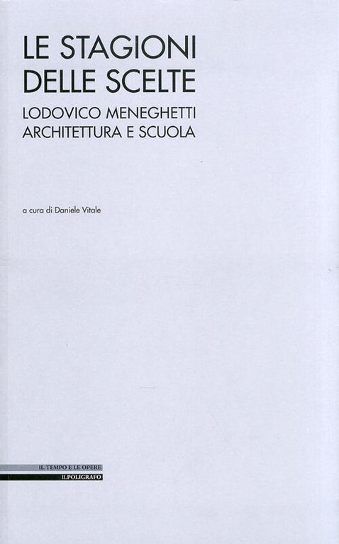 Le Stagioni Delle Scelte. Lodovico Meneghetti Architettura E Scuola
