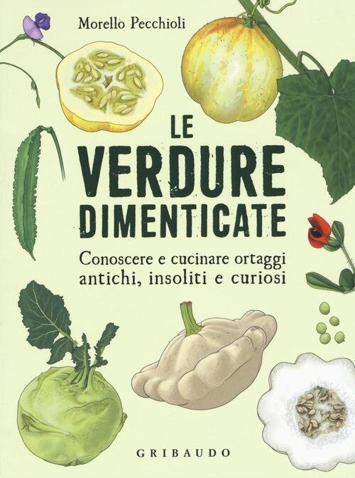 Le Verdure Dimenticate. Conoscere E Cucinare Ortaggi Antichi, Insoliti E …