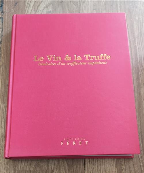 Le Vin Et La Truffe: Itinéraires D'un Trufficoteur Impénitent